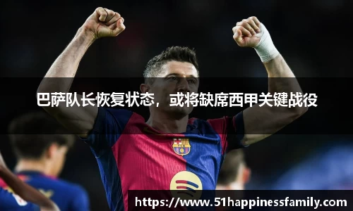巴萨队长恢复状态，或将缺席西甲关键战役