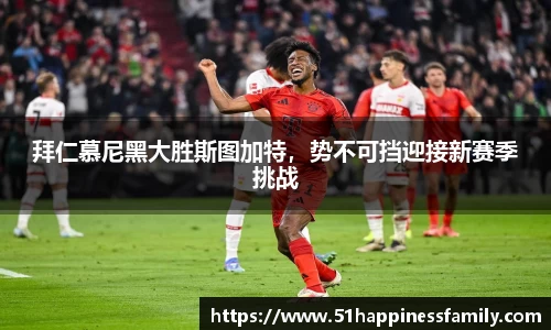 拜仁慕尼黑大胜斯图加特，势不可挡迎接新赛季挑战