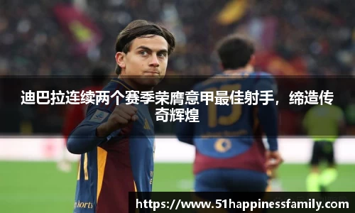 迪巴拉连续两个赛季荣膺意甲最佳射手，缔造传奇辉煌