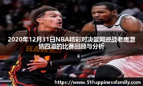 2020年12月31日NBA精彩对决篮网迎战老鹰激情四溢的比赛回顾与分析