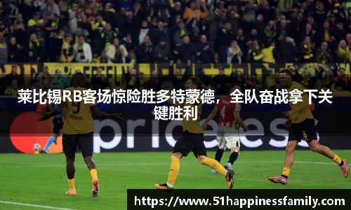 莱比锡RB客场惊险胜多特蒙德，全队奋战拿下关键胜利